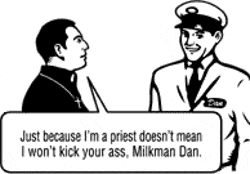 "Just because I'm a priest doesn't mean I won't kick your ass, Milkman Dan."